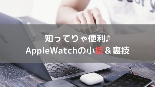 Apple Watchをもっと便利に使いこなす小技 裏技 15選 林檎時計のある生活